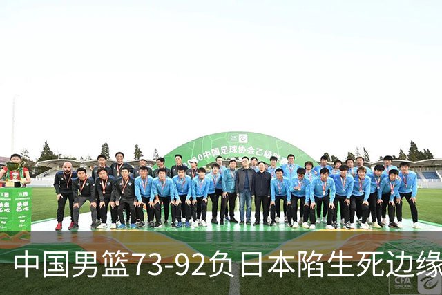 中国男篮73-92负日本陷生死边缘 青春军团亟需破茧成蝶
