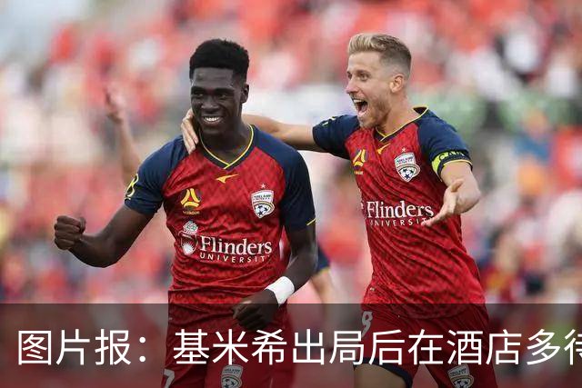 图片报：基米希出局后在酒店多待了一天半，不断向工作人员道歉