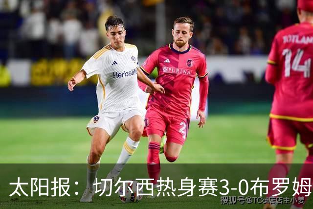 太阳报：切尔西热身赛3-0布罗姆利，佩德罗、吉滕斯、埃梅加进球
