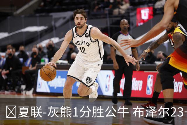 🏀夏联-灰熊1分胜公牛 布泽尔23+6+罚球锁胜局 4号秀威尔逊35+5