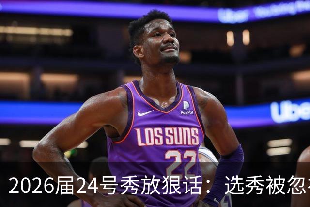 2026届24号秀放狠话：选秀被忽视是我额外动力，湖人夏季联赛捡到宝